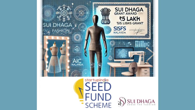 Sui Dhaga Wins Prestigious ₹5 Lakh SISFS Grant, Accelerating Innovation in Fashion with AIC Nalanda